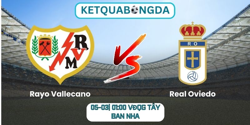 Soi kèo Rayo Vallecano vs Real Oviedo (05-03| 01:00, VĐQG Tây Ban Nha)